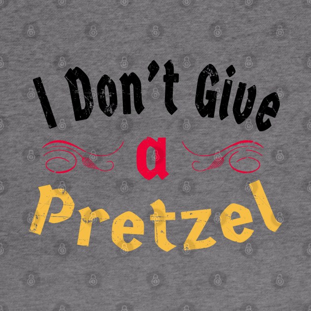 German Pretzel: I Don't Give A Pretzel by shirtonaut